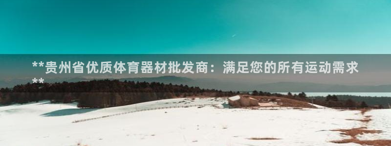 星欧娱乐平台怎么样啊知乎：**贵州省优质体育器材批发