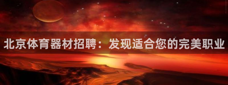 星欧娱乐挂机教程下载：北京体育器材招聘：发现适合您的