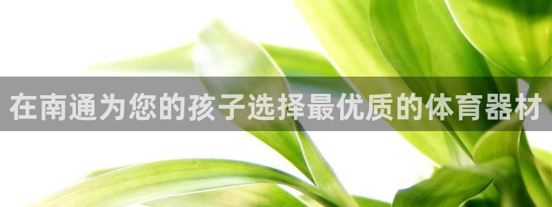星欧娱乐用户名和密码：在南通为您的孩子选择最优质的体