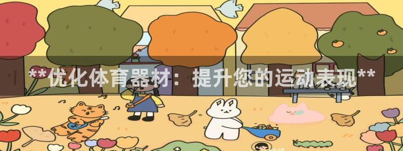星欧娱乐平台怎么样知乎推荐：**优化体育器材：提升您