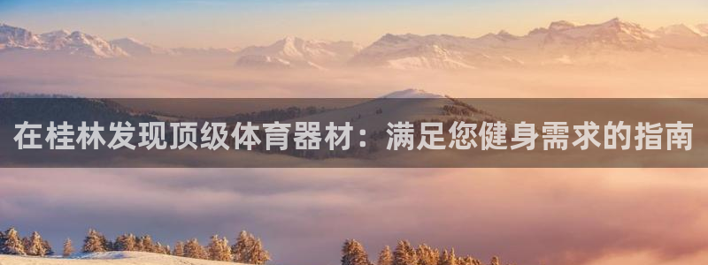 星欧娱乐是正规品牌吗：在桂林发现顶级体育器材：满足您