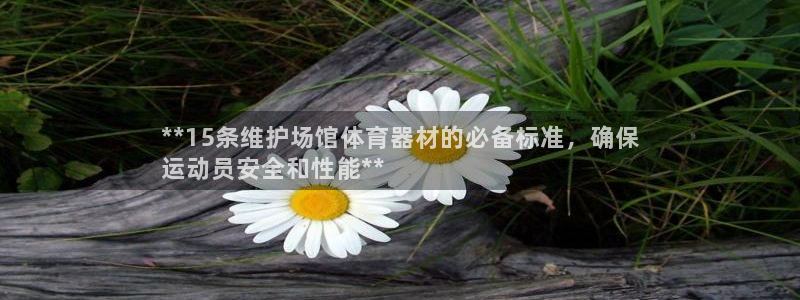 星欧娱乐平台都7O777：**15条维护场馆体育器材