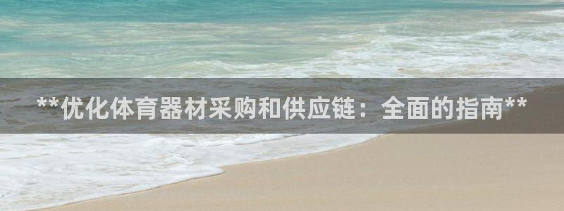 星欧娱乐平台道7O777：**优化体育器材采购和供应