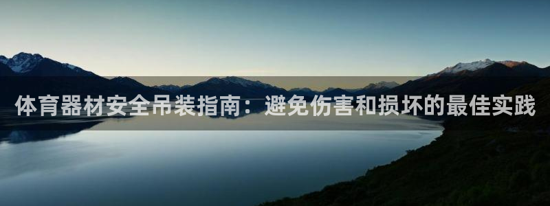 星欧娱乐官方客服联系方式电话：体育器材安全吊装指南：