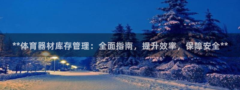 星乐娱乐官网：**体育器材库存管理：全面指南，提升效