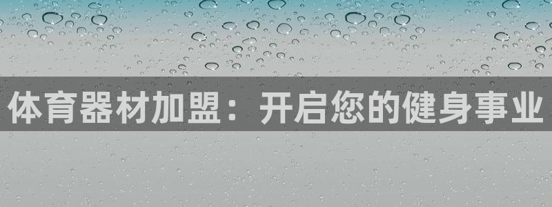 星欧娱乐扣款6II2是什么情况：体育器材加盟：开启您
