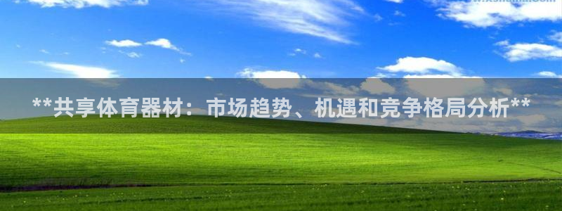 星欧娱乐彩票软件下载安卓：**共享体育器材：市场趋势