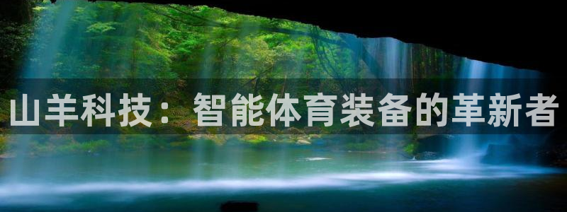 星欧娱乐挂机赚钱软件：山羊科技：智能体育装备的革新者